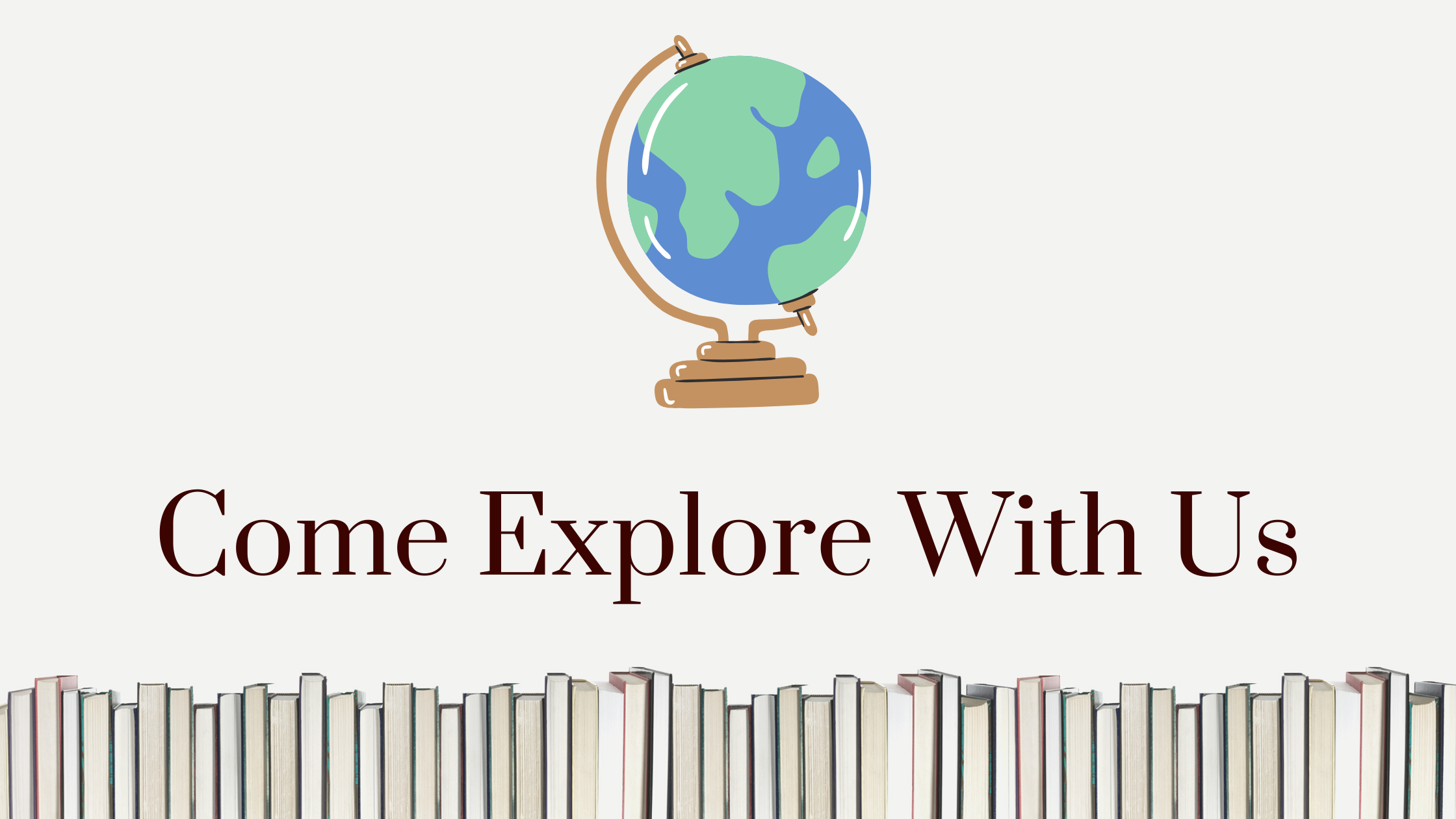 Come Explore with us, with books, and a globe